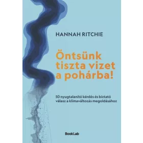   Hannah Ritchie: Öntsünk tiszta vizet a pohárba! - 50 nyugtalanító kérdés és biztató válasz a klímaváltozás megoldásához