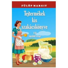 Fülöp Margit: Tejtermékek kis szakácskönyve