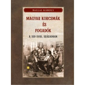   Ballai Károly: Magyar korcsmák és fogadók a XIII-XVIII. században