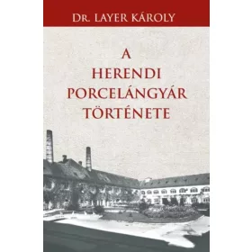 Dr. Layer Károly: A Herendi porcelángyár története