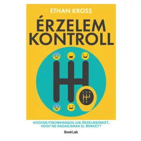   Ethan Kross: Érzelemkontroll - Hogyan finomhangoljuk érzelmeinket, hogy ne ragadjanak el minket?