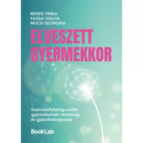   Békési Tímea: Elveszett gyermekkor - Szenvedélybeteg szülők gyermekeinek veszteség- és gyászfeldolgozása