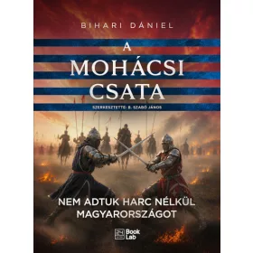   Előrendelhető: Bihari Dániel: A mohácsi csata - Nem adtuk harc nélkül Magyarországot - 24.hu könyvek