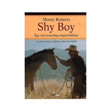 Monty Roberts: Shy Boy - Egy vad musztáng megszelídítése