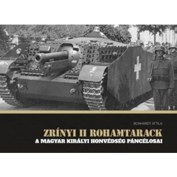   Bonhardt Attila: Zrínyi II rohamtarack - A Magyar Királyi Honvédség páncélosai
