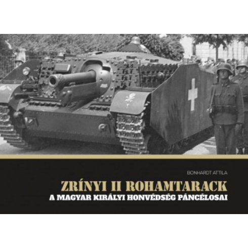 Bonhardt Attila: Zrínyi II rohamtarack - A Magyar Királyi Honvédség páncélosai