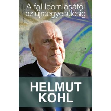Helmut Kohl: A fal leomlásától az újraegyesülésig