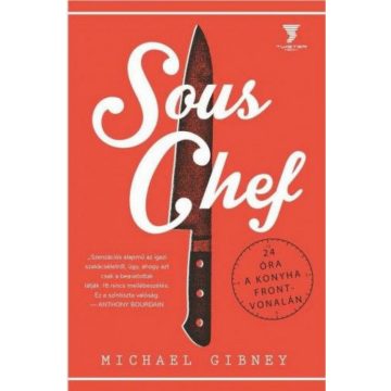 Michael Gibney: Sous Chef - 24 óra a konyha frontvonalán