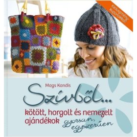   Mags Kandis: Szívből... Kötött, horgolt és nemezelt ajándékok gyorsan, egyszerűen