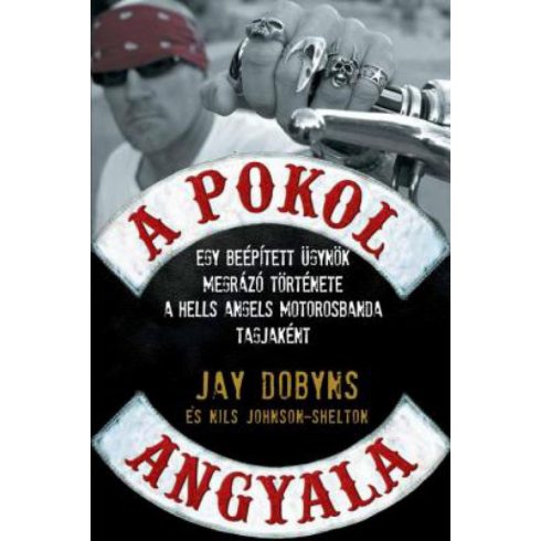 Jay Dobyns: A pokol angyala - Egy beépített ügynök megrázó története a hells angels motorosbanda tagjaként