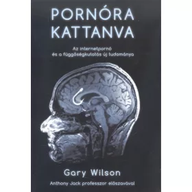   Gary Wilson: Pornóra kattanva /Az internetpornó és a függőségkutatás új tudománya