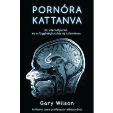   Gary Wilson: Pornóra kattanva /Az internetpornó és a függőségkutatás új tudománya