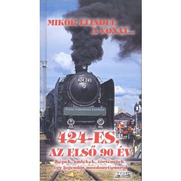   Kovách László: Mikor elindul a vonat... - 424-es, az első 90 év /Képek, emlékek, történetek egy legendás mozdonytíp