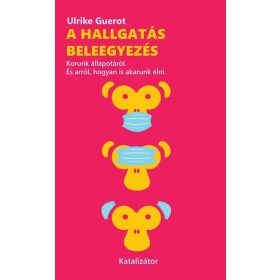   Ulrike Guerot: A hallgatás beleegyezés - Korunk állapotáról. És arról, hogyan is akarunk élni.