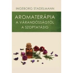   Ingeborg Stadelmann: Aromaterápia a várandósságtól a szoptatásig