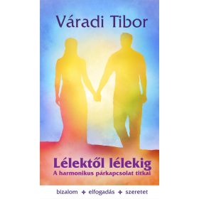   VÁRADI TIBOR: LÉLEKTŐL LÉLEKIG - A HARMONIKUS PÁRKAPCSOLAT TITKAI