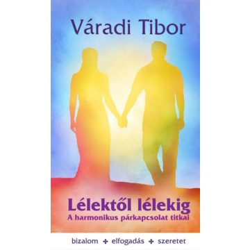   Váradi Tibor: Lélektől lélekig /A harmónikus párkapcsolat titkai