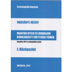   Varsányi József: Magyar nyelv és irodalom kidolgozott érettségi témák - I. középszint - Készült a 2017-es útmutatók szerint
