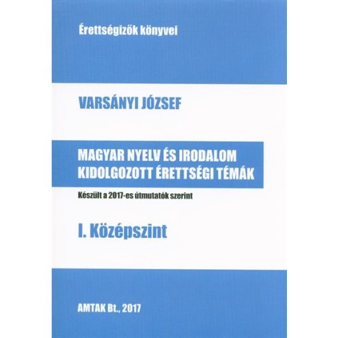 Varsányi József: Magyar nyelv és irodalom kidolgozott érettségi témák - I. középszint - Készült a 2017-es útmutatók szerint