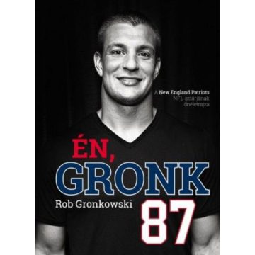   Bálint Mátyás, Rob Gronkowski: Én, Gronk - A New England Patriots NFL-sztárjának önéletrajza