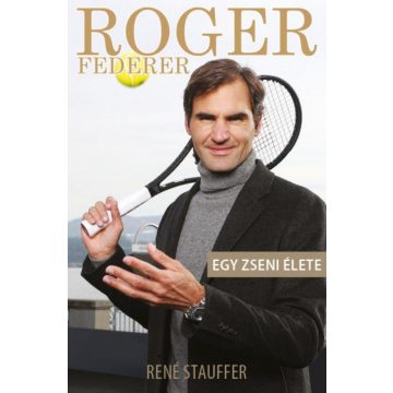 René Stauffer: Roger Federer - Egy zseni élete