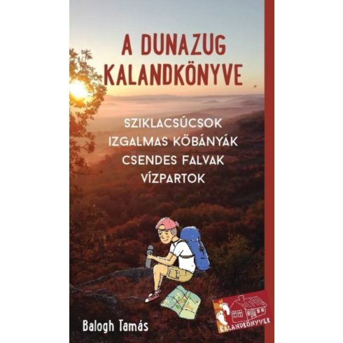 Balogh Tamás: A Dunazug kalandkönyve /Sziklacsúcsok, izgalmas kőbányák, csendes falvak, vízpartok