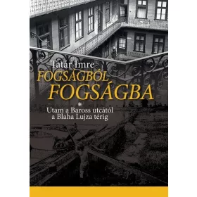   Tatár Imre: Fogságból fogságba - Utam a Baross utcától a Blaha Lujza térig