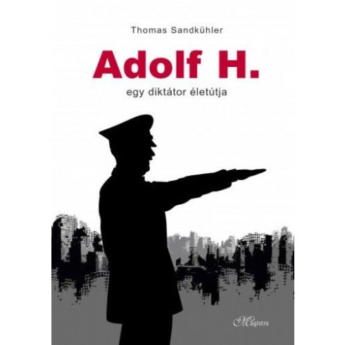Thomas Sandkühler: Adolf H. - Egy diktátor életútja