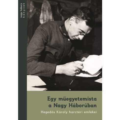 EGY MŰEGYETEMISTA A NAGY HÁBORÚBAN - HEGEDŐS KÁROLY HARCTÉRI EMLÉKEI