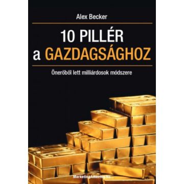Alex Becker: 10 pillér a gazdagsághoz