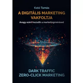   Kató Tamás: A digitális marketing vakfoltja	 - Avagy ezért hazudik a marketingmérésed