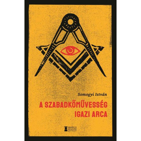 SOMOGYI ISTVÁN: A SZABADKŐMŰVESSÉG IGAZI ARCA