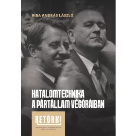   Riba András László: Hatalomtechnika a pártállam végóráiban