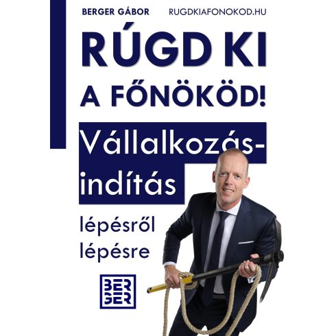 BERGER GÁBOR: RÚGD KI A FŐNÖKÖD! -  VÁLLALKOZÁSINDÍTÁS LÉPÉSRŐL LÉPÉSRE