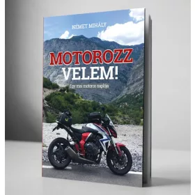 NÉMET MIHÁLY: MOTOROZZ VELEM - EGY MAI MOTOROS NAPLÓJA