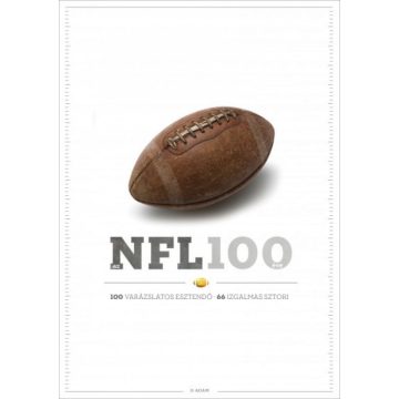   Szilvási György: Az NFL 100 éve - 100 varázslatos esztendő, 66 izgalmas sztori
