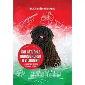   DR. KISS RÓBERT RICHARD: ÍGY LÁTJÁK A MAGYAROKAT A VILÁGBAN - 4., BŐVÍTETT KIADÁS