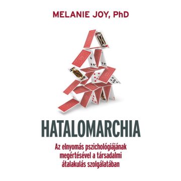  Melanie Joy, PhD: Hatalomarchia - Az elnyomás pszichológiájának megértésével a társadalmi átalakulás szolgálatában.