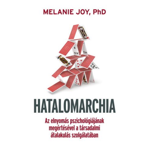 Melanie Joy, PhD: Hatalomarchia - Az elnyomás pszichológiájának megértésével a társadalmi átalakulás szolgálatában.