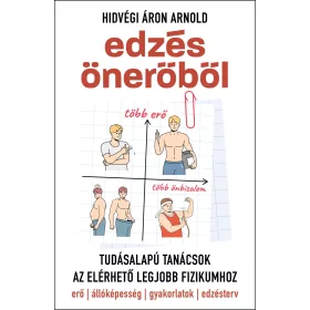   HIDVÉGI ÁRON ARNOLD: EDZÉS ÖNERŐBŐL - TUDÁSALAPÚ TANÁCSOK AZ ELÉRHETŐ LEGJOBB FIZIKUMHOZ