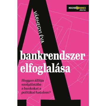   Várhegyi Éva: A bankrendszer elfoglalása - Hogyan állítja szolgálatába a bankokat a politikai hatalom - Magyar Narancs Könyvek