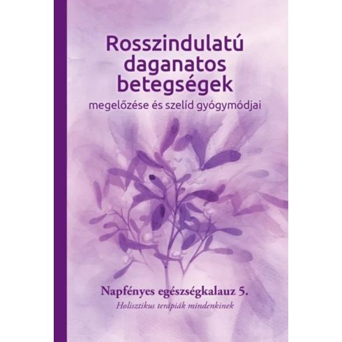 NAPFÉNYES GYÓGYKÖZPONT: ROSSZINDULATÚ DAGANATOS BETEGSÉGEK  MEGELŐZÉSE ÉS SZELÍD GYÓGYMÓDJAI 5.