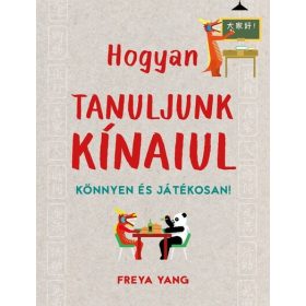   Freya Yang: Hogyan tanuljunk kínaiul - Könnyen és játékosan