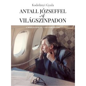 Kodolányi Gyula: Antall Józseffel a világszínpadon