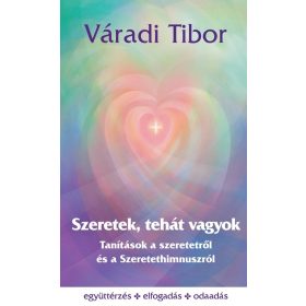   Váradi Tibor: Szeretek, tehát vagyok - Tanítások a szeretetről és a Szeretethimnuszról