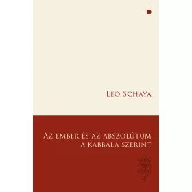  SCHAYA, LEO: AZ EMBER ÉS AZ ABSZOLÚTUM A KABBALA SZERINT - 2. JAVÍTOTT KIADÁS