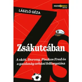   László Géza: Zsákutcában - A skót, Dorong, Piszkos Fred és a gazdaság orbáni felforgatása - Magyar Narancs Könyvek