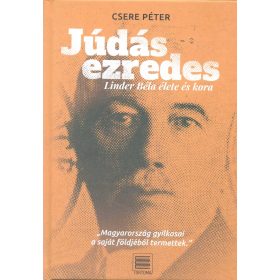 CSERE PÉTER: JÚDÁS EZREDES - LINDER BÉLA ÉLETE ÉS KORA