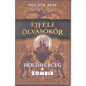 ROSE, HOLDEN: ÉJFÉLI OLVASÓKÖR - HOLDHERCEG + ZOMBIK