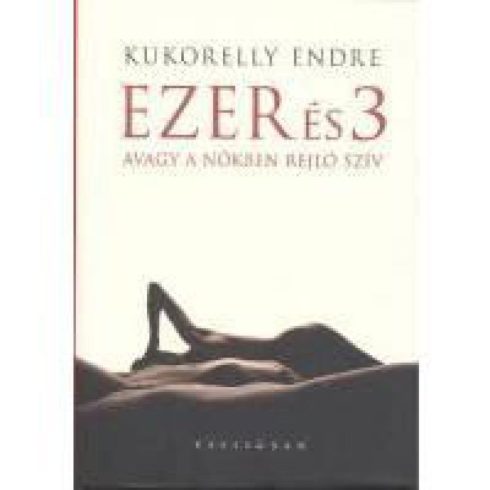 Kukorelly Endre: Ezer és 3 avagy a nőkben rejlő szív